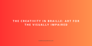 The Creativity in Braille: Art for the Visually Impaired