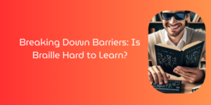 Breaking Down Barriers: Is Braille Hard to Learn?