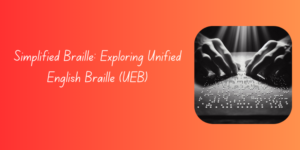 Simplified Braille: Exploring Unified English Braille (UEB)