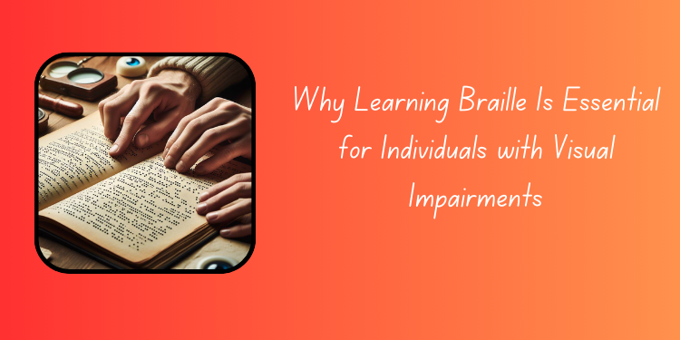 Why Learning Braille is Essential for Individuals with Visual Impairments