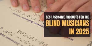 Best Assistive Products for the Blind Musicians in 2025