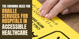 The Growing Need for Braille Services for Hospitals in Accessible Healthcare