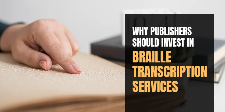 Why Publishers Should Invest in Braille Transcription Services